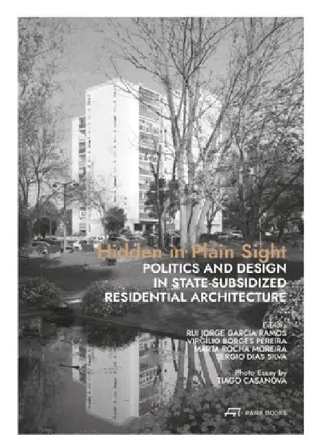 Hidden in Plain Sight: Politics and Design in State-Subsidized Residential Architecture by Rui Jorge Garcia Ramos