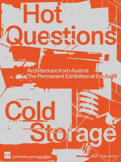 Hot Questions--Cold Storage: Architecture from Austria. the Permanent Exhibition at the AZ W by Angelika Fitz, Monika Platzer, Architekturzentrum Wien