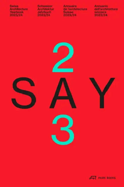 Say 2023: Swiss Architecture Yearbook 2023/24 by Stiftung Architektur Schweiz Sas, Swiss Architecture Museum S. Am, Andreas Ruby