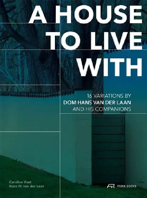 A House to Live with: 16 Variations by DOM Hans Van Der Laan and His Companions by Caroline Voet