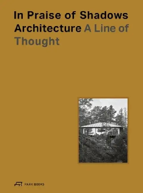 In Praise of Shadows Architecture: A Line of Thought by Fredric Benesch