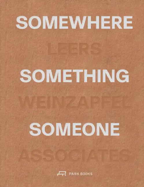 Somewhere, Something, Someone: Leers Weinzapfel Associates by Andrea Leers, Jane Weinzapfel, Josiah Stevenson