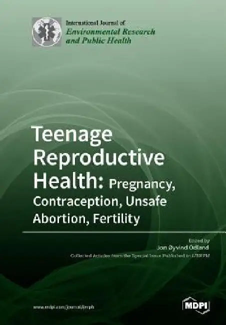 Teenage Reproductive Health: Pregnancy, Contraception, Unsafe Abortion, Fertility by Jon Øyvind Odland