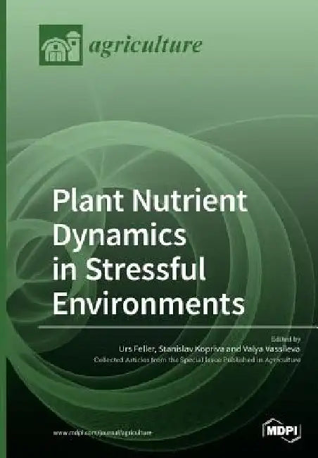 Plant Nutrient Dynamics in Stressful Environments by Urs Feller