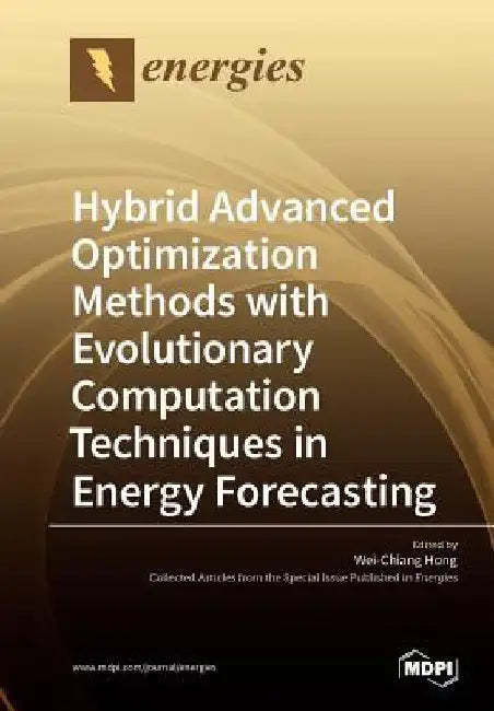 Hybrid Advanced Optimization Methods with Evolutionary Computation Techniques in Energy Forecasting by Wei-Chiang Hong