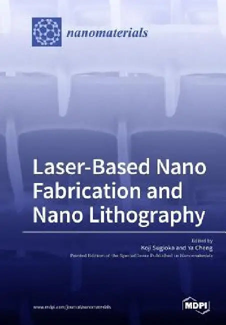 Laser-Based Nano Fabrication and Nano Lithography by Koji Sugioka