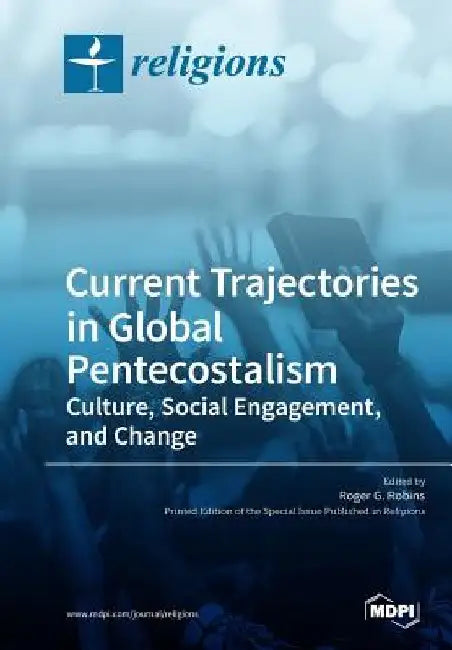 Current Trajectories in Global Pentecostalism Culture, Social Engagement, and Change by Roger G. Robins