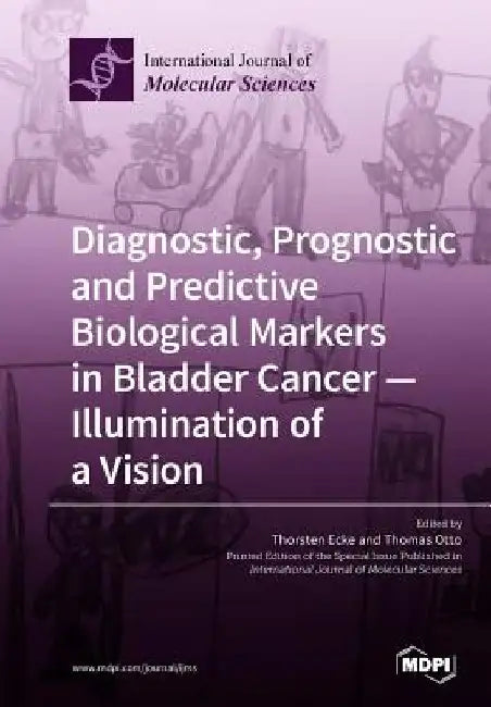 Diagnostic, Prognostic and Predictive Biological Markers in Bladder Cancer - Illumination of a Vision by Thorsten Ecke