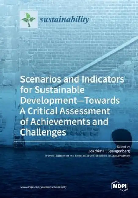 Scenarios and Indicators for Sustainable Development-Towards A Critical Assessment of Achievements and Challenges by Joachim H. Spangenberg