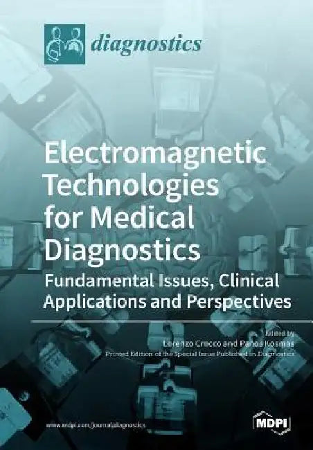 Electromagnetic Technologies for Medical Diagnostics: Fundamental Issues, Clinical Applications and Perspectives by Lorenzo Crocco