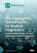 Electromagnetic Technologies for Medical Diagnostics: Fundamental Issues, Clinical Applications and Perspectives by Lorenzo Crocco