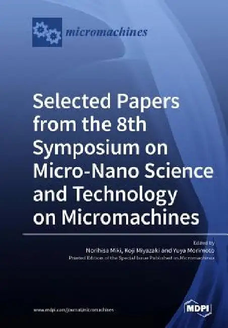 Selected Papers from the 8th Symposium on Micro-Nano Science and Technology on Micromachines by Norihisa Miki