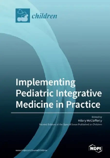 Implementing Pediatric Integrative Medicine in Practice by Hilary McClafferty