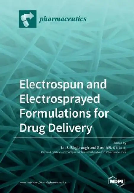 Electrospun and Electrosprayed Formulations for Drug Delivery by Ian S. Blagbrough