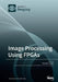 Image Processing Using FPGAs by Donald G. Bailey