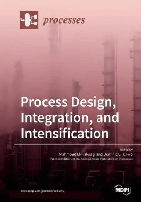 Process Design, Integration, and Intensification by Mahmoud El-Halwagi