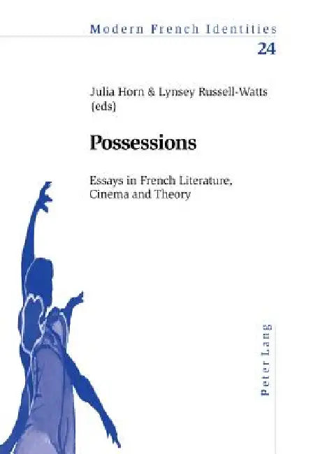 Possessions: Essays in French Literature, Cinema and Theory by Peter Collier, Julia Horn, Lynsey Russell-Watts