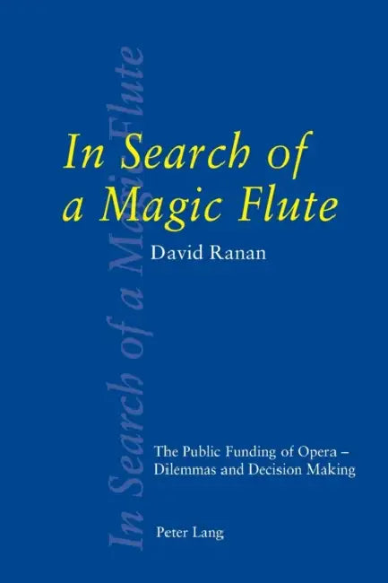 In Search of a Magic Flute: The Public Funding of Opera - Dilemmas and Decision Making by David Ranan