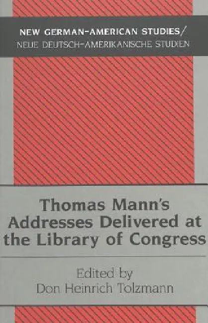 Thomas Mann's Addresses Delivered at the Library of Congress by Don Heinrich Tolzmann, Don Heinrich Tolzmann