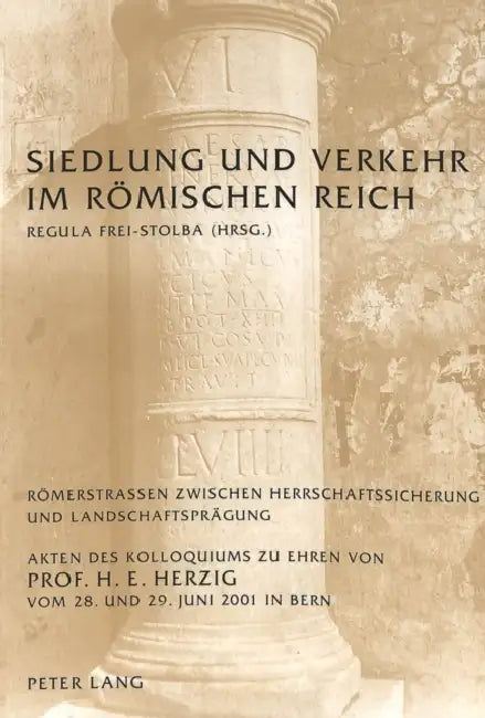 Siedlung Und Verkehr Im Roemischen Reich: Roemerstrassen Zwischen Herrschaftssicherung Und Landschaftspraegung- Akten Des Kolloquiums Zu Ehren Von Pro by Regula Frei-Stolba