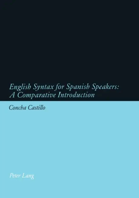 English Syntax for Spanish Speakers: A Comparative Introduction by Concha Castillo