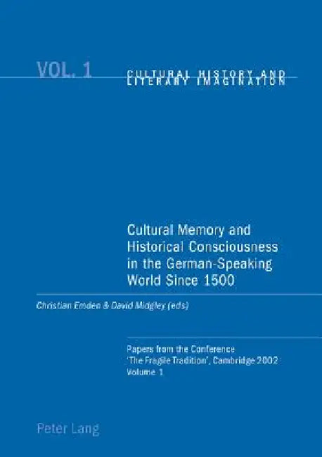 Cultural Memory and Historical Consciousness in the German-Speaking World Since 1500: Papers from the Conference 'The Fragile Tradition', Cambridge 20 by Christian Emden, David Robin Midgley, Christian Emden
