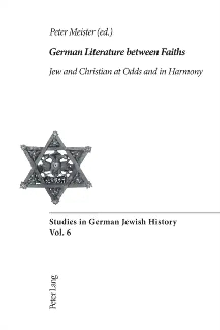 German Literature between Faiths: Jew and Christian at Odds and in Harmony by Peter D. G. Brown, Peter Meister