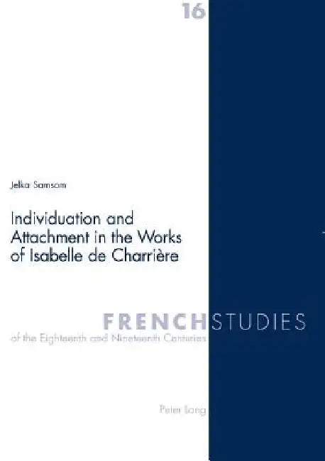 Individuation and Attachment in the Works of Isabelle de Charrière by Malcolm Cook, James Kearns, Jelka Samsom
