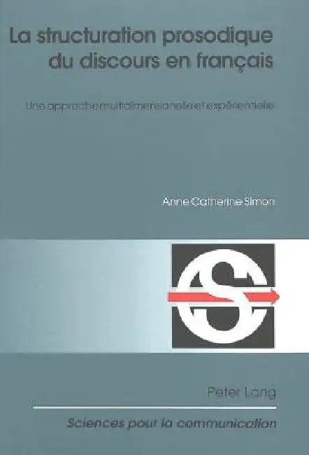 La structuration prosodique du discours en français: Une approche multidimensionnelle et expérientielle by Anne Catherine Simon