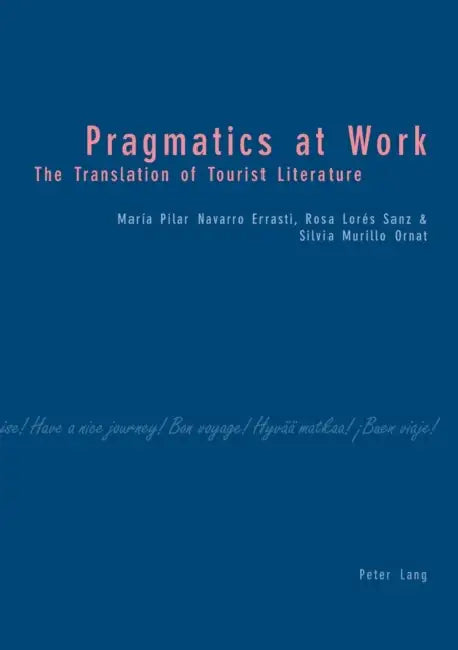 Pragmatics at Work: The Translation of Tourist Literature by Maria Pilar Navarro Errasti, Rosa Lorés Sanz, Silvia Murillo Ornat