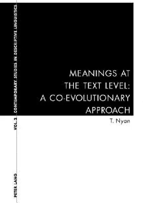 Meanings at the Text Level: A Co-Evolutionary Approach: A Co-Evolutionary Approach by Karl Bernhardt, Graeme Davis, Thanh Nyan