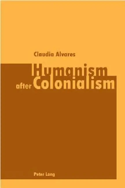 Humanism after Colonialism by Claudia Alvares