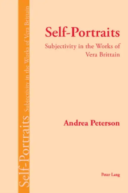 Self-Portraits: Subjectivity in the Works of Vera Brittain by Andrea Peterson