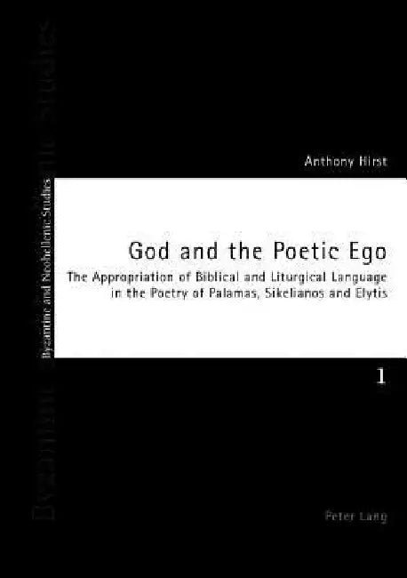 God and the Poetic Ego: The Appropriation of Biblical and Liturgical Language in the Poetry of Palamas, Sikelianos and Elytis by Andrew Louth, David Ricks, Anthony Hirst