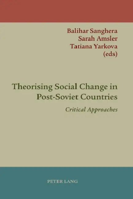 Theorising Social Change in Post-Soviet Countries: Critical Approaches by Tatiana Yarkova, Balihar Sanghera, Sarah S. Amsler