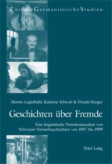 Geschichten Ueber Fremde: Eine Linguistische Narrationsanalyse Von Schweizer Fernsehnachrichten Von 1957 Bis 1999 by Harald Burger, Martin Luginbühl, Katherine Schwab