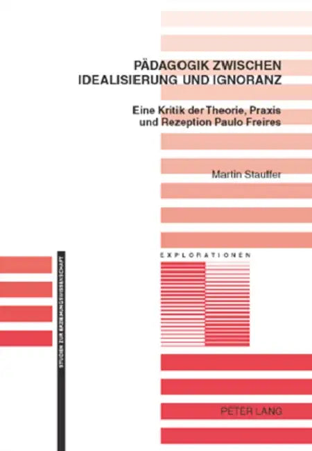 Paedagogik Zwischen Idealisierung Und Ignoranz: Eine Kritik Der Theorie, PRAXIS Und Rezeption Paulo Freires by Jürgen Oelkers, Martin Stauffer