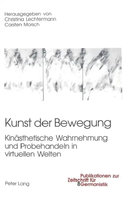 Kunst Der Bewegung: Kinaesthetische Wahrnehmung Und Probehandeln in Virtuellen Welten by Brigitte Peters, Christina Lechtermann, Carsten Morsch