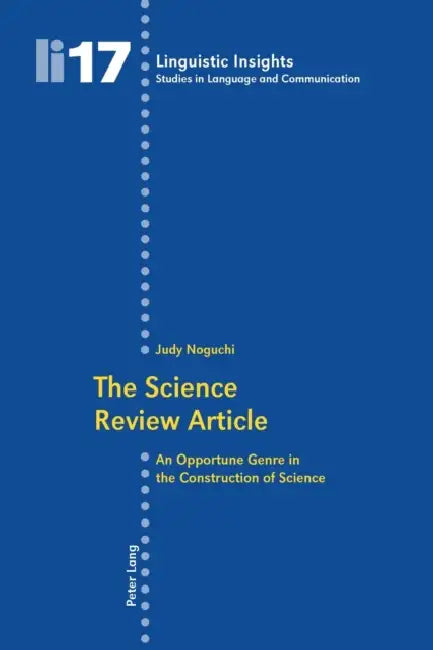 The Science Review Article: An Opportune Genre in the Construction of Science by Maurizio Gotti, Judy Noguchi