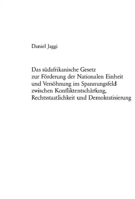 Das Suedafrikanische Gesetz Zur Foerderung Der Nationalen Einheit Und Versoehnung Im Spannungsfeld Zwischen Konfliktentschaerfung, Rechtsstaatlichkeit by Daniel Jaggi