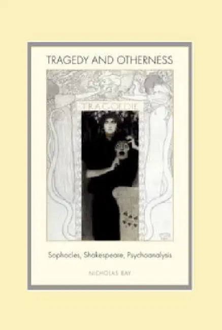 Tragedy and Otherness; Sophocles, Shakespeare, Psychoanalysis by Nicholas Ray