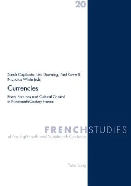 Currencies: Fiscal Fortunes and Cultural Capital in Nineteenth-Century France by Robin Howells, James Kearns, Sarah Capitanio