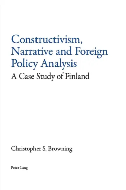 Constructivism, Narrative and Foreign Policy Analysis: A Case Study of Finland by Christopher Browning
