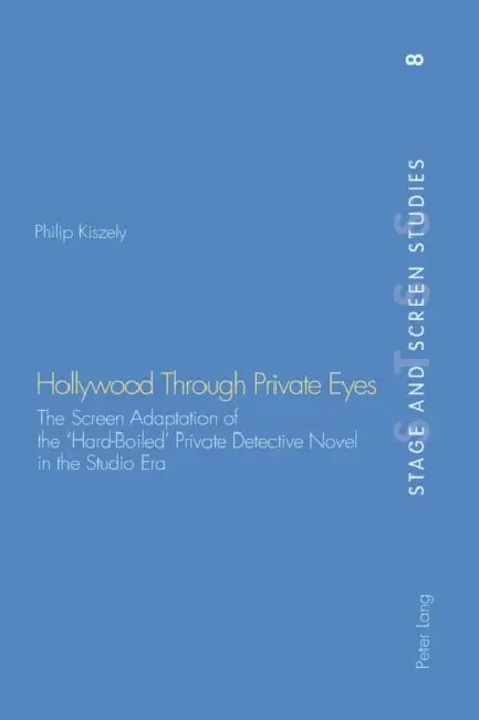 Hollywood Through Private Eyes: The Screen Adaptation of the 'Hard-Boiled' Private Detective Novel in the Studio Era by Kenneth Richards, Philip Kiszely