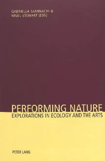 Performing Nature: Explorations in Ecology and the Arts by Giannachi, Gabriella