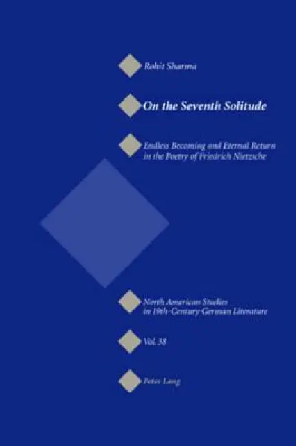 On the Seventh Solitude: Endless Becoming and Eternal Return in the Poetry of Friedrich Nietzsche by Jeffrey L. Sammons, Rohit Sharma