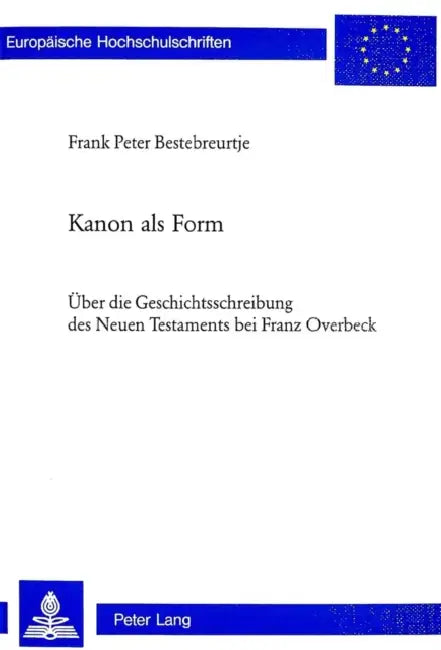 Kanon ALS Form: Ueber Die Geschichtsschreibung Des Neuen Testaments Bei Franz Overbeck by Frank Peter Bestbreurtje