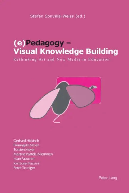 (e)Pedagogy - Visual Knowledge Building: Rethinking Art and New Media in Education by Stefan Sonvilla-Weiss