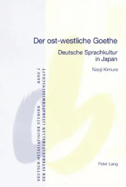 Der ost-westliche Goethe: Deutsche Sprachkultur in Japan = Der Ost-Westliche Goethe by Walter Gebhard, Naoji Kimura, Naoji Kimura