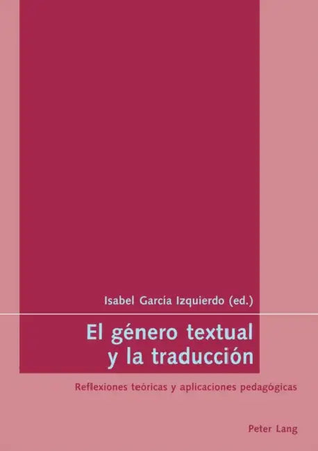 El Género Textual Y La Traducción: Reflexiones Teóricas Y Aplicaciones Pedagógicas = El Genero Textual y La Traduccion by Isabel García-Izquierdo